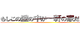 もしこの壁の中が一軒の家だとしたら ()