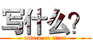 写什么？ (attack on titan)