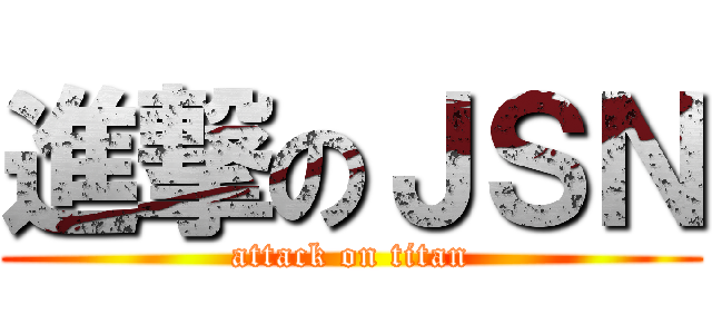 進撃のＪＳＮ (attack on titan)