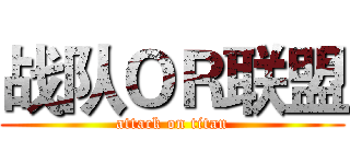 战队ＯＲ联盟 (attack on titan)