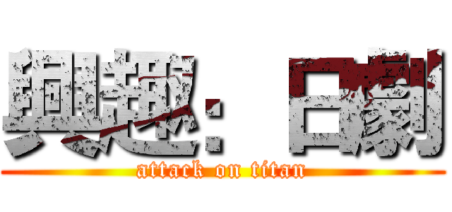 興趣：日劇 (attack on titan)