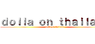 ｄｏｌｌａ ｏｎ ｔｈａｉｌａｎｄ (dolla on thailand)