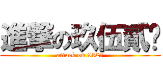 進撃の玖伍貳柒 (attack on 9527)
