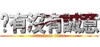 你有沒有誠意 (attack on titan)