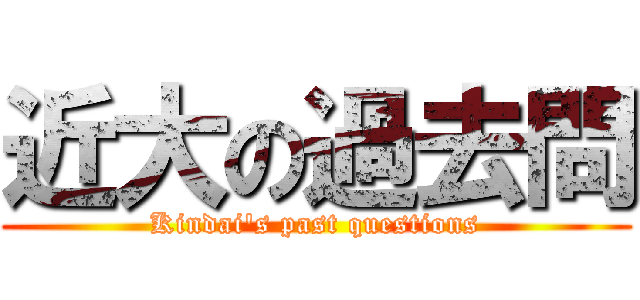 近大の過去問 (Kindai's past questions)