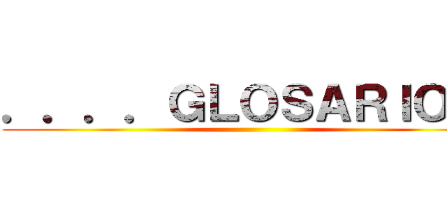 ．．．．ＧＬＯＳＡＲＩＯ １ ()