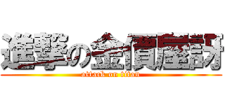進撃の金價屋訝 (attack on titan)