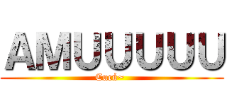 ＡＭＵＵＵＵＵ (Cucú~ )