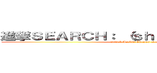 進撃ＳＥＡＲＣＨ： （ｓｈｉｎｇｅｋｉ）の巨人 (attack Jackie Chanon titan)