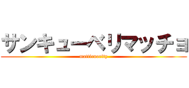サンキューベリマッチョ (matticuority)