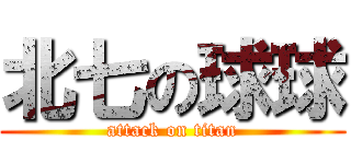 北七の球球 (attack on titan)