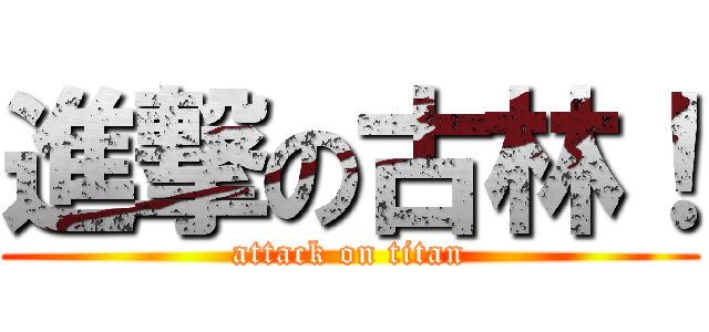 進撃の古林！ (attack on titan)