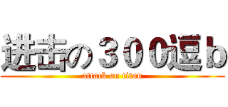 进击の３００逗ｂ (attack on titan)