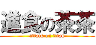 進食の茶茶 (attack on titan)