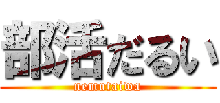 部活だるい (nemutaiwa)