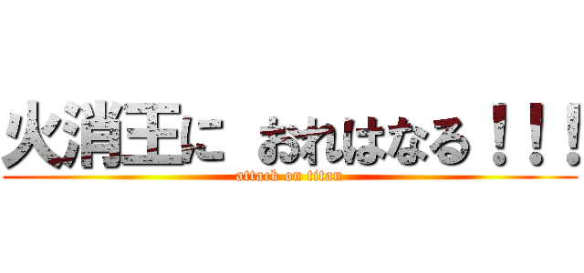 火消王に おれはなる！！！ (attack on titan)