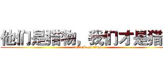 他们是猎物，我们才是猎人 (attack on titan)