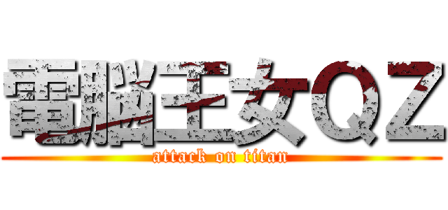 電脳王女ＱＺ (attack on titan)
