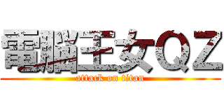 電脳王女ＱＺ (attack on titan)