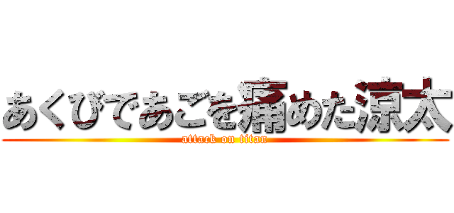 あくびであごを痛めた涼太 (attack on titan)