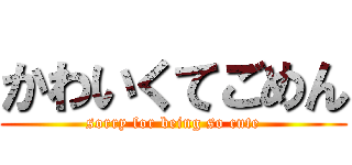 かわいくてごめん (sorry for being so cute)