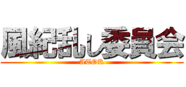 風紀乱し委員会 (ATOK)