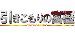 引きこもりの富樫 (attack on titan)