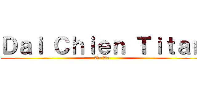 Ｄａｉ Ｃｈｉｅｎ Ｔｉｔａｎ (Tu Do)