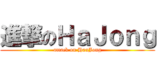 進撃のＨａＪｏｎｇ (attack on HanJong)