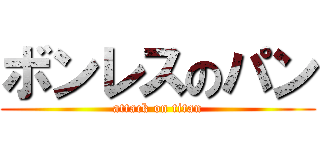 ボンレスのパン (attack on titan)