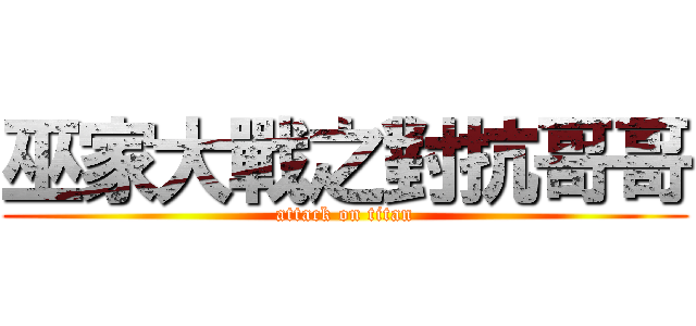 巫家大戰之對抗哥哥 (attack on titan)