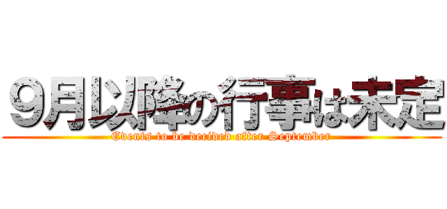 ９月以降の行事は未定 (Events to be decided after September)