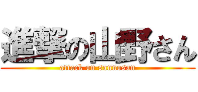 進撃の山野さん (attack on sannosan)