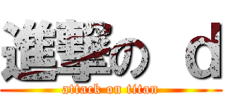 進撃の ｄ (attack on titan)