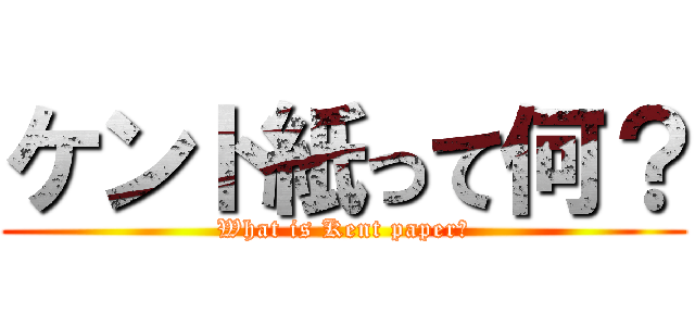ケント紙って何？ (What is Kent paper?)