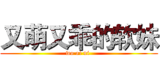 又萌又乖的软妹 (wo ai ni )