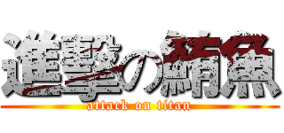進擊の鮪魚 (attack on titan)