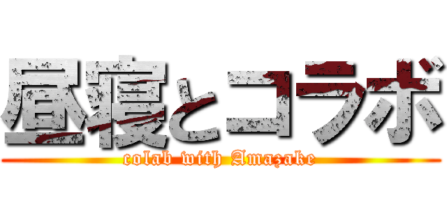 昼寝とコラボ (colab with Amazake)