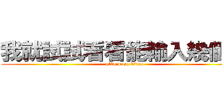 我就試試看看能輸入幾個字 (attack on titan)