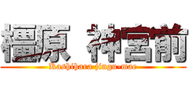 橿原 神宮前 (Kashihara jingu-mae)
