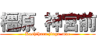 橿原 神宮前 (Kashihara jingu-mae)