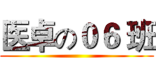 医卓の０６ 班 ()