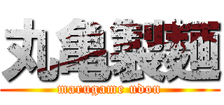 丸亀製麺 (marugame udon)