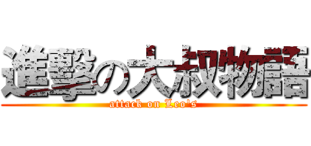 進擊の大叔物語 (attack on Leo's)