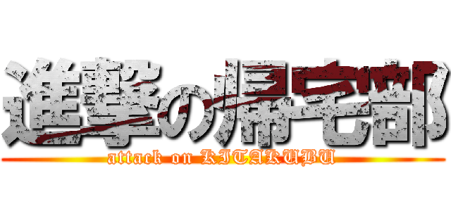 進撃の帰宅部 (attack on KITAKUBU)