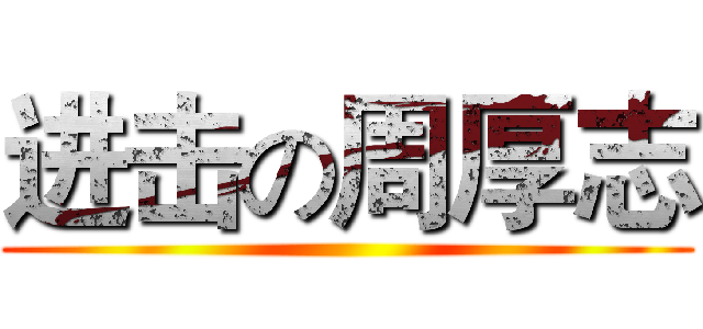 进击の周厚志 ()