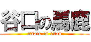 谷口の馬鹿 (attack on titan)