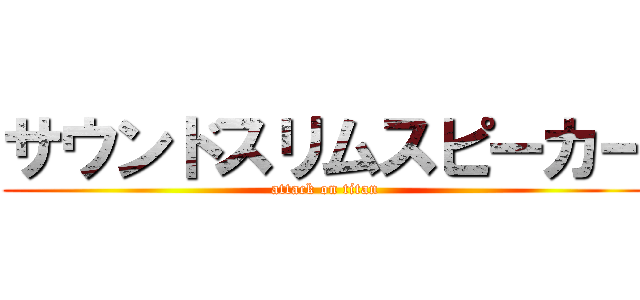 サウンドスリムスピーカー (attack on titan)