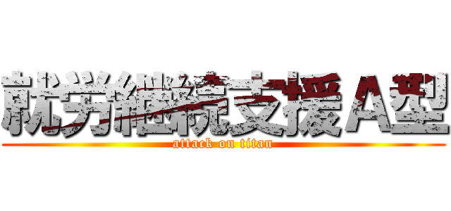 就労継続支援Ａ型 (attack on titan)