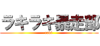 ラキラキ暴走部 (raki )